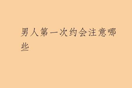 男人第一次约会注意哪些