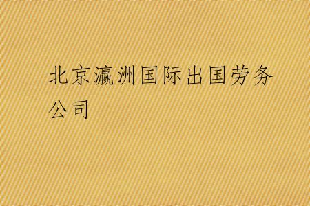 北京瀛洲国际出国劳务公司