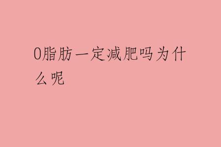 0脂肪一定减肥吗为什么呢