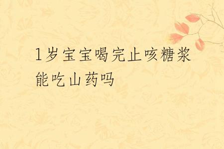1岁宝宝喝完止咳糖浆能吃山药吗