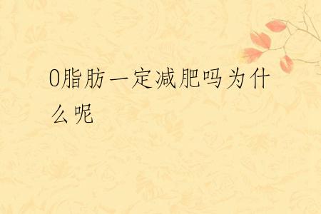 0脂肪一定减肥吗为什么呢