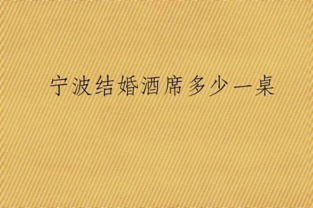 宁波结婚酒席多少一桌