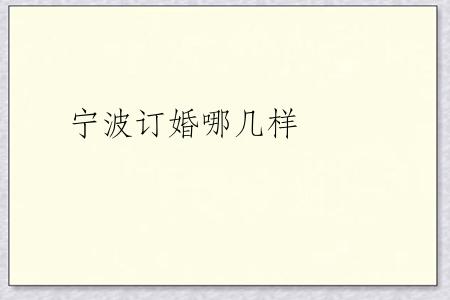 宁波订婚哪几样