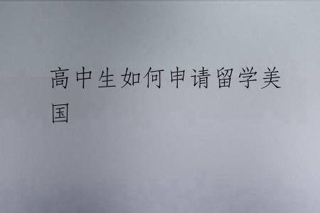 高中生如何申请留学美国