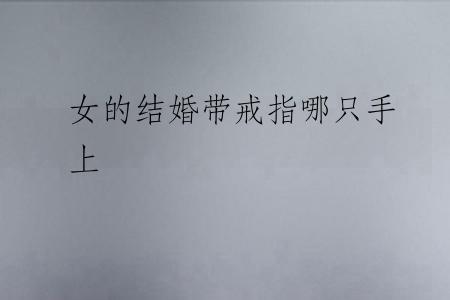 女的结婚带戒指哪只手上