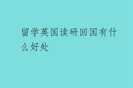 留学英国读研回国有什么好处