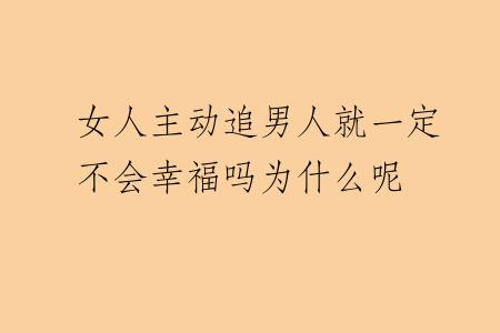 女人主动追男人就一定不会幸福吗为什么呢