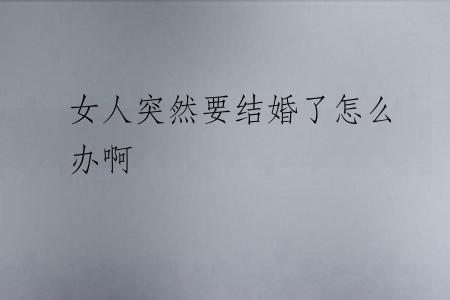 女人突然要结婚了怎么办啊