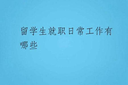 留学生就职日常工作有哪些
