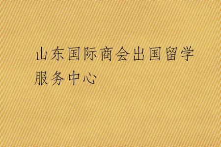 山东国际商会出国留学服务中心