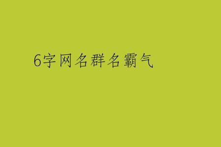 6字网名群名霸气