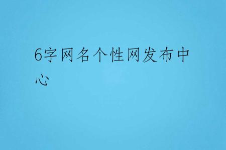 6字网名个性网发布中心