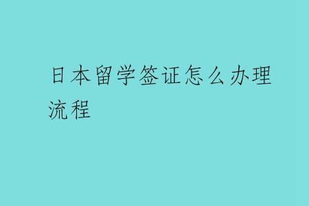 日本留学签证怎么办理流程