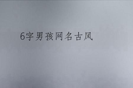 6字男孩网名古风