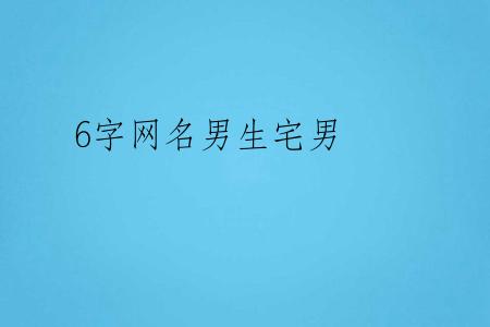 6字网名男生宅男
