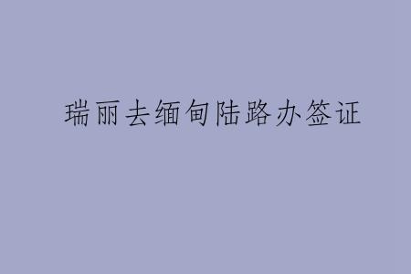 瑞丽去缅甸陆路办签证