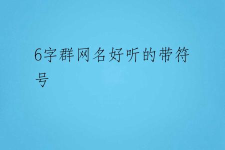 6字群网名好听的带符号