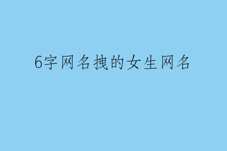 6字网名拽的女生网名