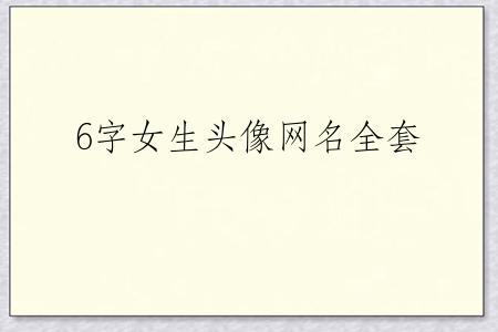 6字女生头像网名全套