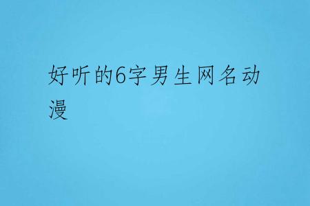 好听的6字男生网名动漫