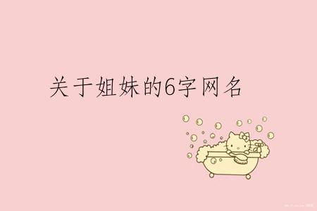 关于姐妹的6字网名