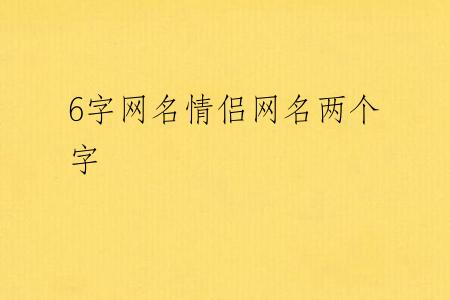 6字网名情侣网名两个字