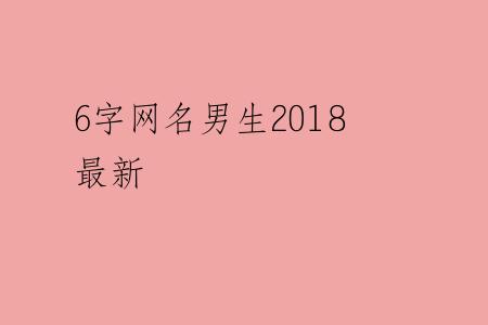6字网名男生2018最新