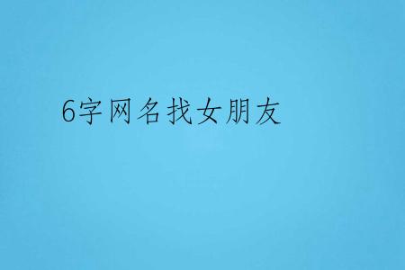 6字网名找女朋友