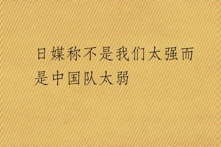 日媒称不是我们太强而是中国队太弱