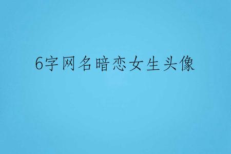 6字网名暗恋女生头像