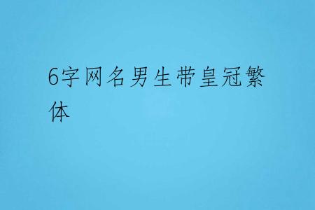6字网名男生带皇冠繁体