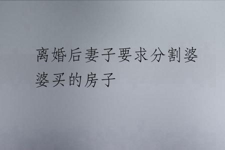 离婚后妻子要求分割婆婆买的房子