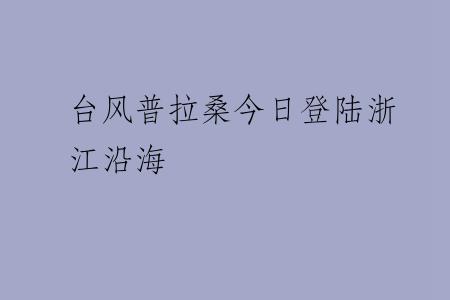 台风普拉桑今日登陆浙江沿海
