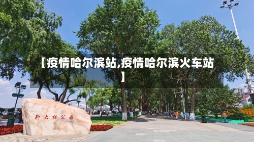 【疫情哈尔滨站,疫情哈尔滨火车站】