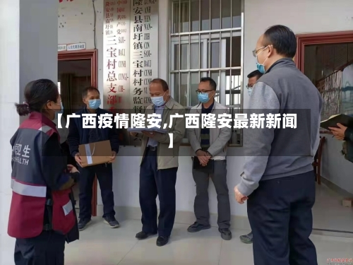【广西疫情隆安,广西隆安最新新闻】