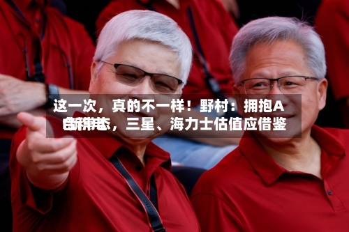 这一次，真的不一样！野村：拥抱AI新常态，三星、海力士估值应借鉴台积电