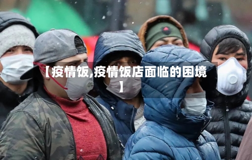 【疫情饭,疫情饭店面临的困境】