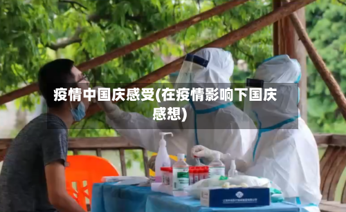 疫情中国庆感受(在疫情影响下国庆感想)