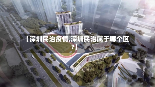 【深圳民治疫情,深圳民治属于哪个区?】-第1张图片