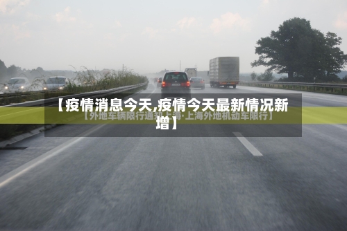 【疫情消息今天,疫情今天最新情况新增】