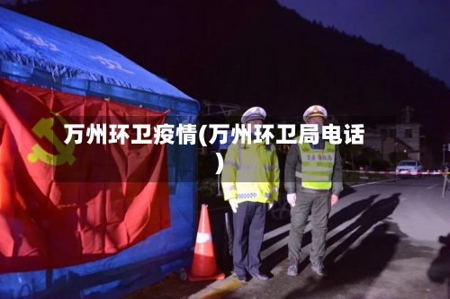 万州环卫疫情(万州环卫局电话)