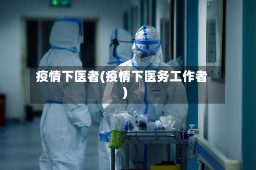 疫情下医者(疫情下医务工作者)