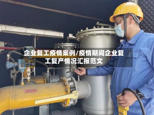 企业复工疫情案例/疫情期间企业复工复产情况汇报范文
