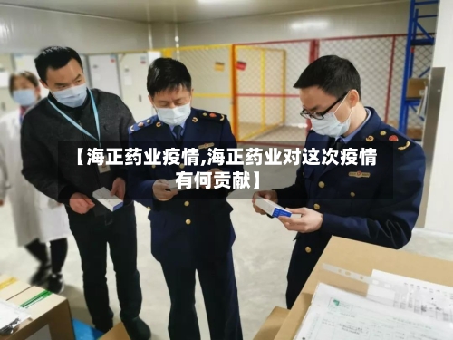 【海正药业疫情,海正药业对这次疫情有何贡献】