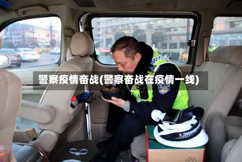 警察疫情奋战(警察奋战在疫情一线)