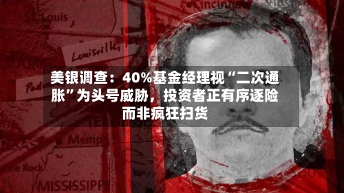 美银调查：40%基金经理视“二次通胀”为头号威胁，投资者正有序逐险而非疯狂扫货