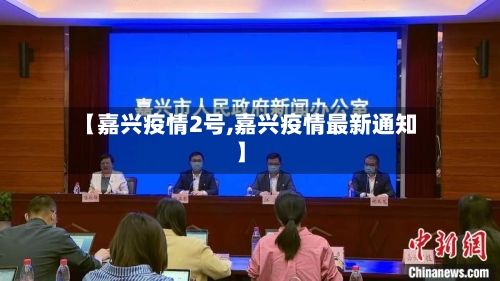 【嘉兴疫情2号,嘉兴疫情最新通知】