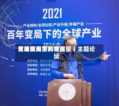 全球变局下的世界贸易投资重构与展望丨主题论坛