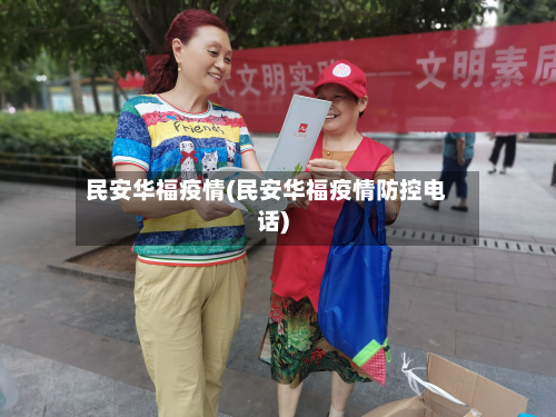民安华福疫情(民安华福疫情防控电话)