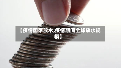 【疫情国家放水,疫情期间全球放水规模】